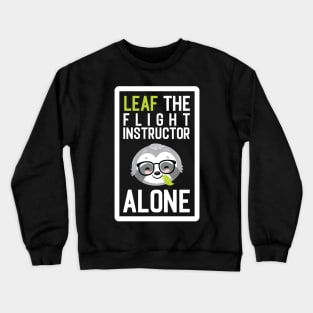 Funny Flight Instructor Pun - Leaf me Alone - Gifts for Flight Instructors Crewneck Sweatshirt